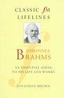 Johannes Brahms: An Essential Guide to His Life and Works (Classic Fm Lifelines Series)