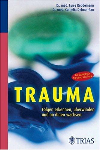 Trauma. Folgen erkennen, überwinden und an ihnen wachsen