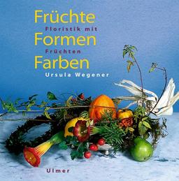 Früchte, Formen, Farben: Floristik mit Früchten