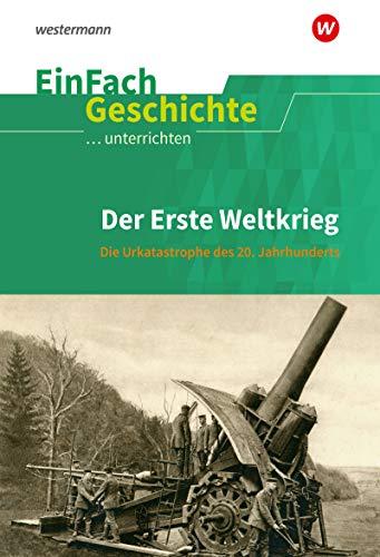 EinFach Geschichte ...unterrichten: Der Erste Weltkrieg: Die Urkatastrophe des 20. Jahrhunderts