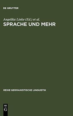 Sprache und mehr: Ansichten einer Linguistik der sprachlichen Praxis (Reihe Germanistische Linguistik, 245, Band 245)