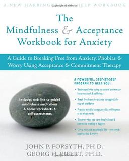 The Mindfulness and Acceptance Workbook for Anxiety: A Guide to Breaking Free from Anxiety, Phobias, and Worry Using Acceptance and Commitment Therapy