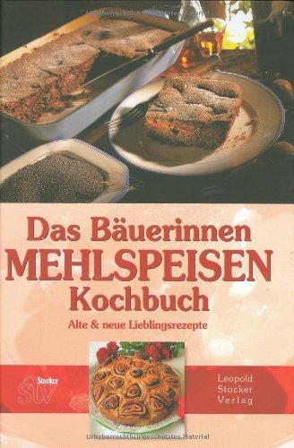 Das Bäuerinnen Mehlspeisenkochbuch: Alte und neue Lieblingsrezepte