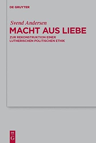 Macht aus Liebe: Zur Rekonstruktion einer lutherischen politischen Ethik (Theologische Bibliothek Töpelmann, Band 149)