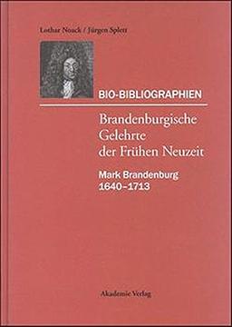 Lothar Noack; Jürgen Splett: Bio-Bibliographien - Brandenburgische Gelehrte der Frühen Neuzeit: Bio-Bibliographien, Brandenburgische Gelehrte der ... Kulturgeschichte der Frühen Neuzeit)