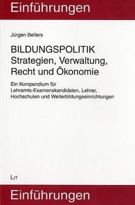 Bildungspolitik. Strategien, Verwaltung, Recht und Ökonomie. Ein Kompendium für Lehramts-Examenskandidaten, Lehrer, Hochschulen und Weiterbildungseinrichtungen