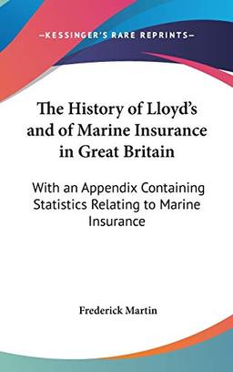 The History Of Lloyd's And Of Marine Insurance In Great Britain: With An Appendix Containing Statistics Relating To Marine Insurance