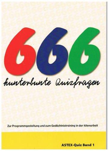 666 kunterbunte Quizfragen: Zur Programmgestaltung und zum Gedächtnistraining in der Altenarbeit - eine Arbeitshilfe (ASTEX-Quiz)