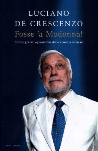 Fosse 'a Madonna! Storie, grazie, apparizioni della mamma di Gesù