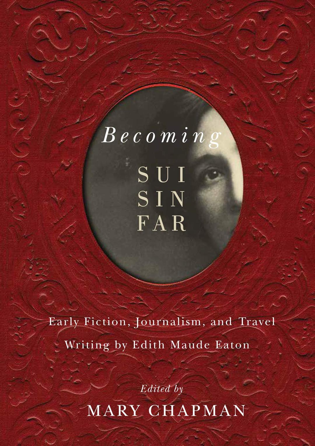 Becoming Sui Sin Far: Early Fiction, Journalism, and Travel Writing by Edith Maude Eaton