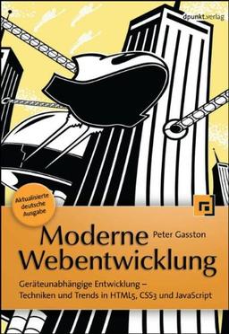 Moderne Webentwicklung: Geräteunabhängige Entwicklung - Techniken und Trends in HTML5, CSS3 und JavaScript