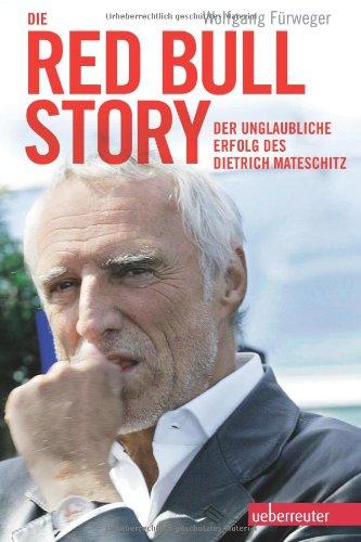 Die Red Bull Story: Der unglaubliche Erfolg des Dietrich Mateschitz