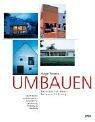 Umbauen - Die 35 besten architektonischen Lösungen für: Umnutzung, Erweiterung, Sanierung - Architektur-Preis Reiners Stiftung