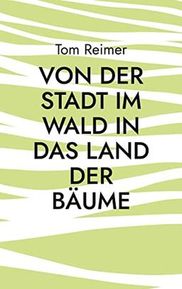 Von der Stadt im Wald in das Land der Bäume: Ein alternativer Lebensratgeber für Migranten und andere Menschen