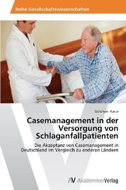 Casemanagement in der Versorgung von Schlaganfallpatienten: Die Akzeptanz von Casemanagement in Deutschland im Vergleich zu anderen Ländern