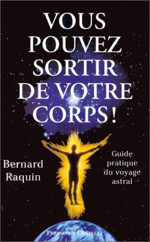 Vous pouvez sortir de votre corps ! : guide pratique du voyage astral