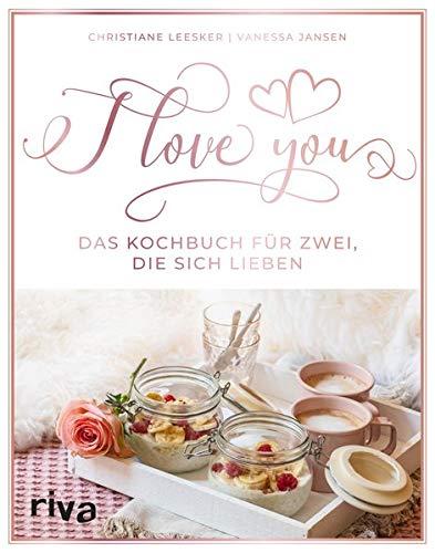 I love you: Das Kochbuch für zwei, die sich lieben