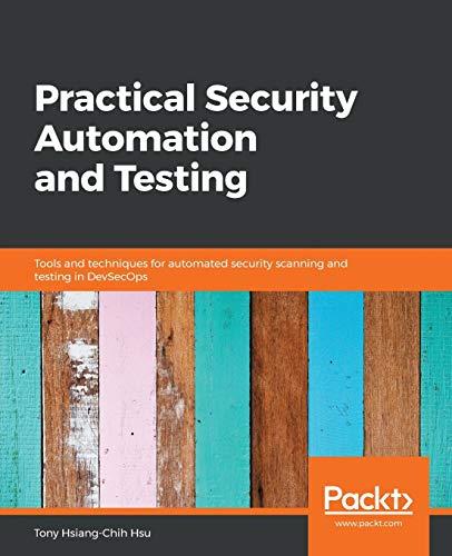 Practical Security Automation and Testing: Tools and techniques for automated security scanning and testing in DevSecOps