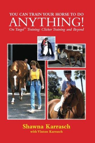 You Can Train Your Horse to Do Anything!: On Target Training Clicker Training and Beyond