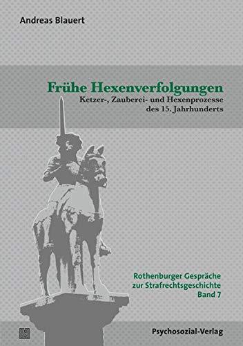 Frühe Hexenverfolgungen: Ketzer-, Zauberei- und Hexenprozesse des 15. Jahrhunderts. Rothenburger Gespräche zur Strafrechtsgeschichte, Band 7