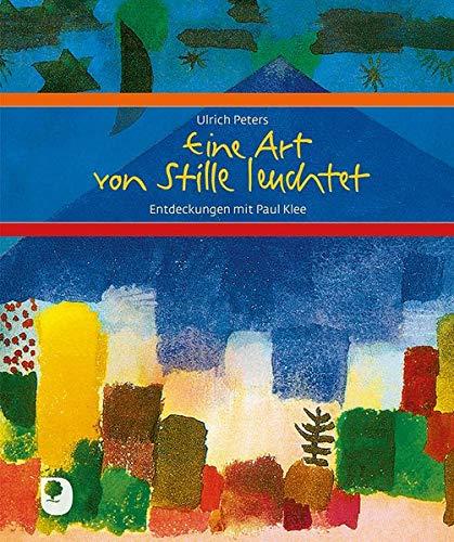 Eine Art von Stille leuchtet: Entdeckungen mit Paul Klee (Eschbacher Geschenkbuch)