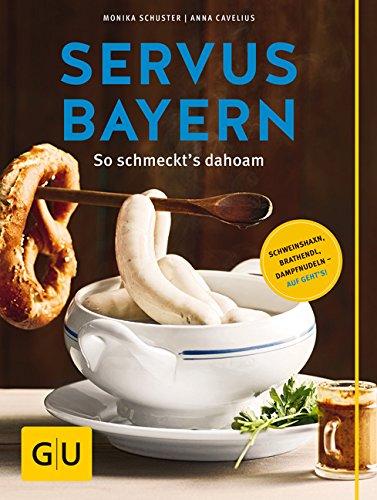 Servus Bayern: So schmeckt's dahoam (GU Themenkochbuch)