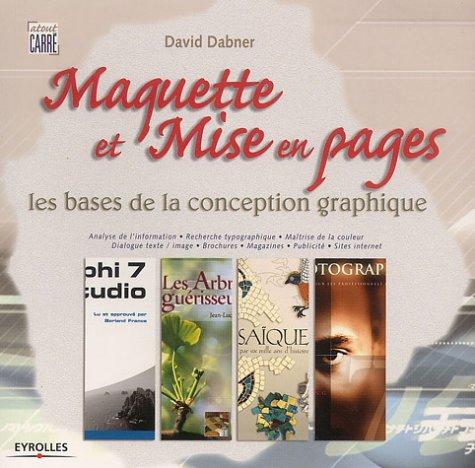 Maquette et mise en pages : les bases de la conception graphique : analyse de l'information, recherche typographique, maîtrise de la couleur, dialogue texte-image, brochures, magazines, publicité, sites Internet