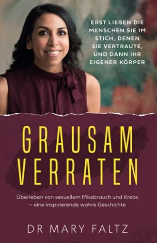 Grausam Verraten: Überleben von sexuellem Missbrauch und Krebs - eine inspirierende wahre Geschichte