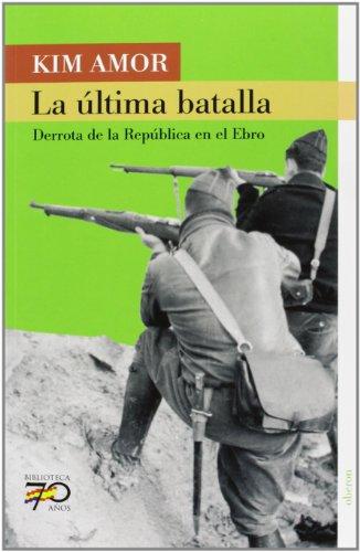 La última batalla: Derrota de la República en el Ebro (70 Años)