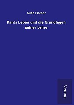 Kants Leben und die Grundlagen seiner Lehre