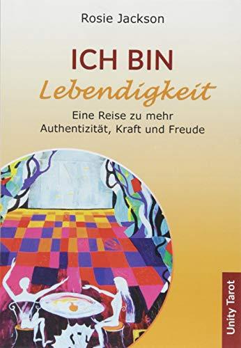 Ich bin Lebendigkeit: Eine Reise zu mehr Authentizität, Kraft und Freude