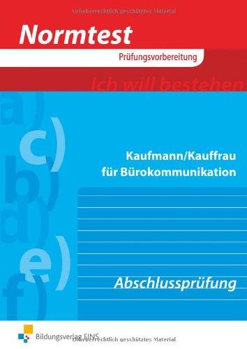 Normtest Kaufmann/Kauffrau für Bürokommunikation. Prüfungsvorbereitung Abschlussprüfung: Abschlussprüfung-Neue Prüfung