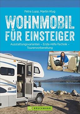 Praxis-Handbuch: Wohnmobil für Einsteiger. Ausrüstungs- und Tourentipps für Wohnmobilneulinge. Fachwissen und Tipps für Ihren (ersten) Wohnmobilurlaub.