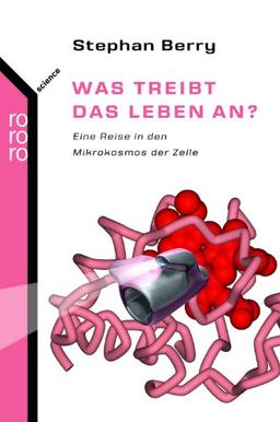 Was treibt das Leben an?: Eine Reise in den Mikrokosmos der Zelle