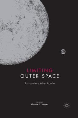 Limiting Outer Space: Astroculture After Apollo (European Astroculture trilogy, Band 2) (Palgrave Studies in the History of Science and Technology)