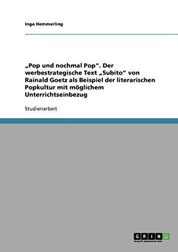 "Pop und nochmal Pop". Der werbestrategische Text "Subito" von Rainald Goetz als Beispiel der literarischen Popkultur mit möglichem Unterrichtseinbezug