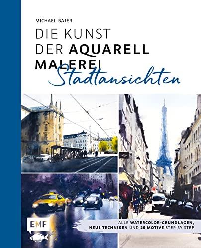 Die Kunst der Aquarellmalerei – Stadtansichten: Alle Watercolor-Grundlagen, neue Techniken und 20 Motive Step by Step