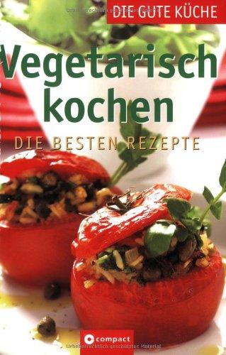 Vegetarisch kochen - Die gute Küche: Die besten Rezepte