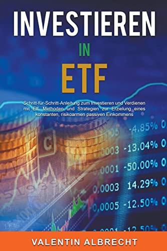 Investieren in Etf: Schritt-für-Schritt-Anleitung zum Investieren und Verdienen mit Etf. Methoden und Strategien zur Erzielung eines konstanten, risikoarmen passiven Einkommens