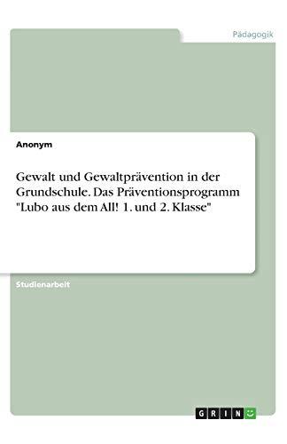 Gewalt und Gewaltprävention in der Grundschule. Das Präventionsprogramm "Lubo aus dem All! 1. und 2. Klasse"