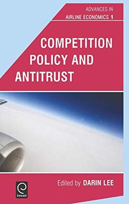 Competition Polity and Antitrust: 1 (Advances in Airline Economics): Competition Policy And Antitrust