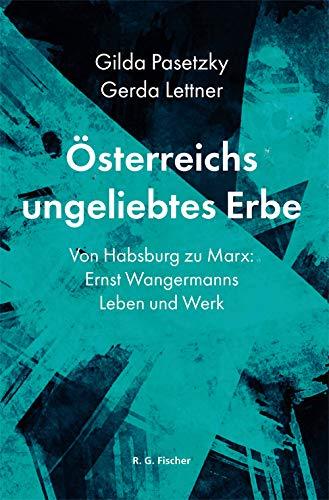 Österreichs ungeliebtes Erbe: Von Habsburg zu Marx: Ernst Wangermanns Leben und Werk