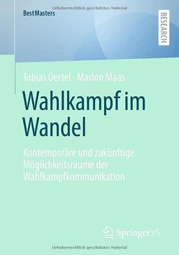 Wahlkampf im Wandel: Kontemporäre und zukünftige Möglichkeitsräume der Wahlkampfkommunikation (BestMasters)