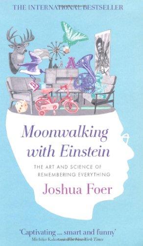 Moonwalking with Einstein: The Art and Science of Remembering Everything