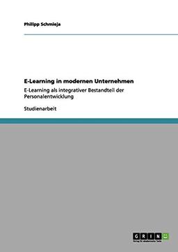 E-Learning in modernen Unternehmen: E-Learning als integrativer Bestandteil der Personalentwicklung