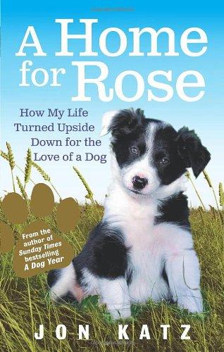 A Home for Rose: How My Life Turned Upside Down for the Love of a Dog