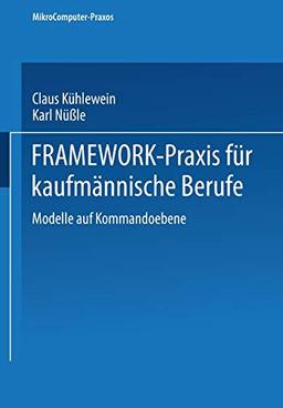 Framework-Praxis für kaufmännische Berufe: Band 1: Modelle auf Kommandoebene (MikroComputer-Praxis)