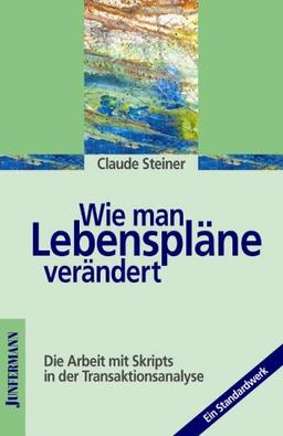 Wie man Lebenspläne verändert. Die Arbeit mit Skripts in der Transaktionsanalyse