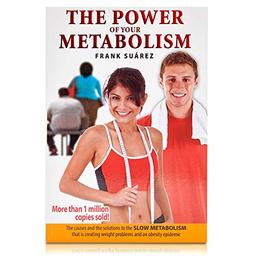 The Power of Your Metabolism: The Causes and the Solutions to the "Slow Metabolism" That Is Creating Weight Problems and an Obesity Epidemic