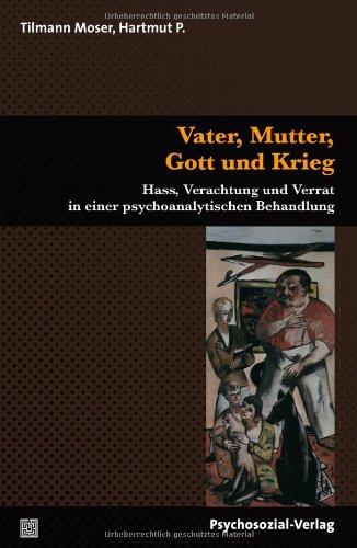 Vater, Mutter, Gott und Krieg: Hass, Verachtung und Verrat in einer psychoanalytischen Behandlung